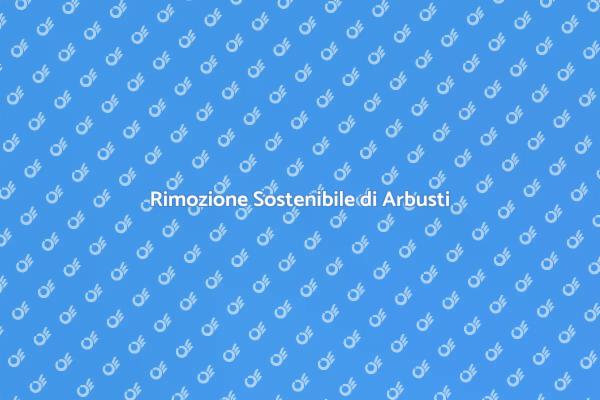 Smaltimento Arbusti: Ecco Come Fare
