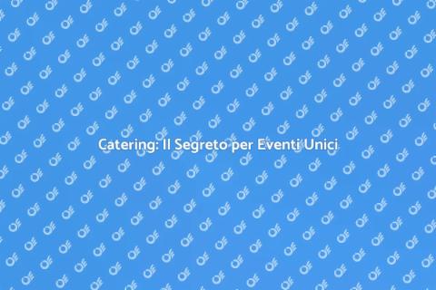 Catering per Eventi Indimenticabili