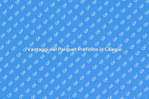 Parquet Prefinito in Ciliegio: Vantaggi