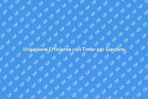 Timer per Irrigazione: Soluzione Giardinaggio