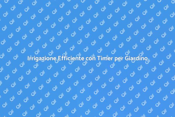 Semplifica l'Irrigazione del Tuo Giardino