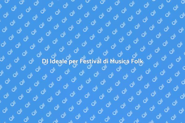 Il DJ Perfetto per il Tuo Festival Folk