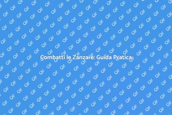 Zanzare: Consigli per una Disinfestazione Efficace