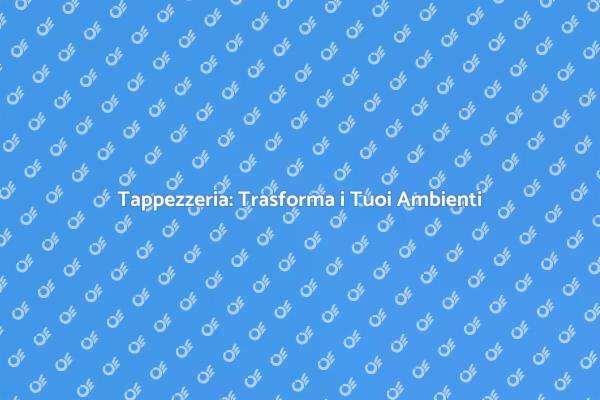Rinnova i Tuoi Ambienti con Tappezzeria