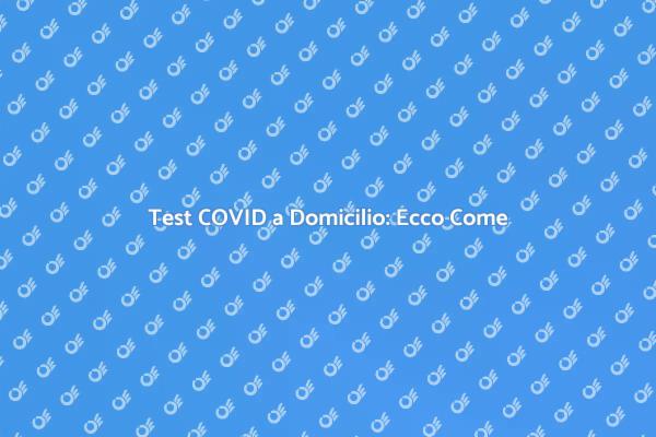 Test COVID a Casa: La Soluzione Pratica