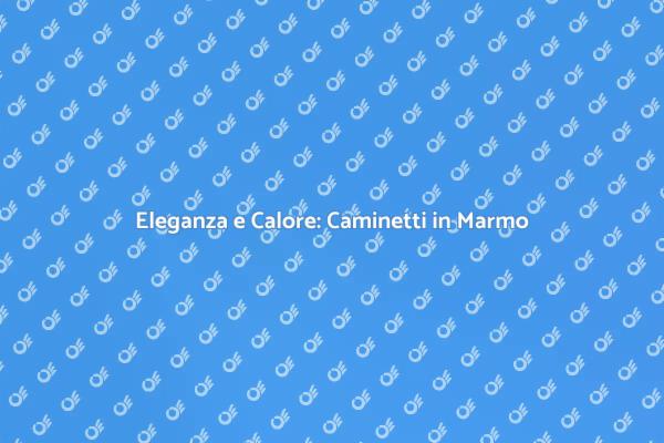 Caminetti in Marmo: Eleganza e Funzionalità