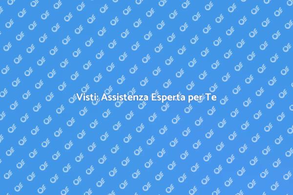 Assistenza Visti: Realizza il Tuo Sogno