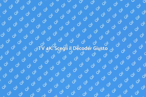 Il Tuo Decoder per la TV 4K