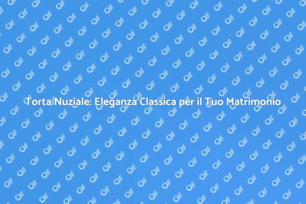 Torta Nuziale: Eleganza e Tradizione