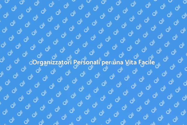 Semplifica la Vita con un Organizzatore