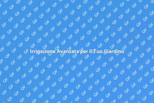 Installare un Sistema di Irrigazione Efficiente