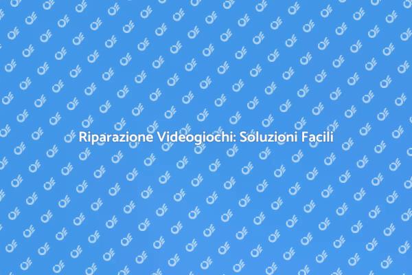 Come Riparare il Tuo Videogioco