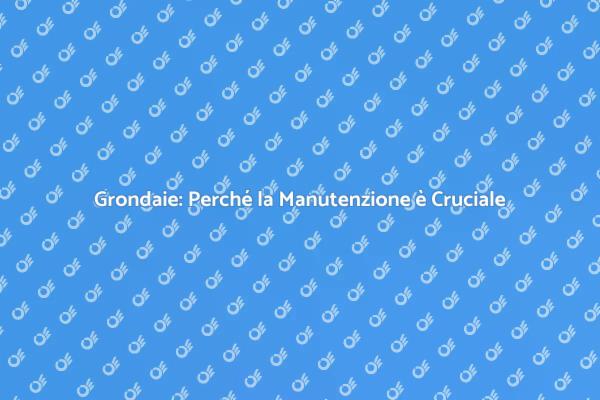 Grondaie: Mantieni la Tua Casa Sicura