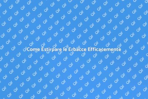 Estirpazione delle Erbacce: Guida