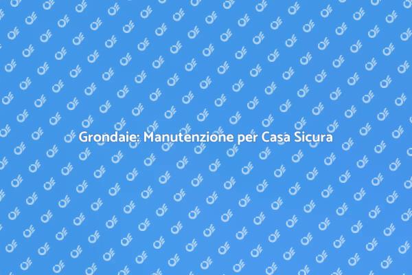Grondaie: Fondamentali per la Tua Casa