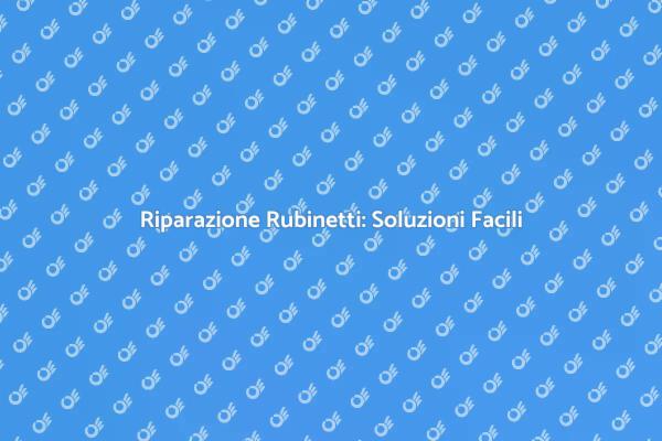 Risolvi Perdite Rubinetto in Pochi Passi