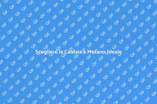 Caldaia a Metano: Efficienza e Eco-sostenibilità