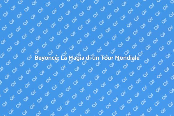 Scopri il Magico Tour di Beyoncé