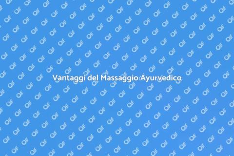 Massaggio Ayurvedico: Scopri i Benefici
