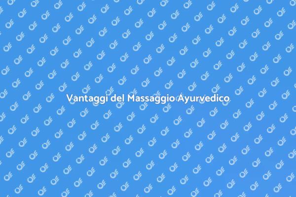 Perché Scegliere il Massaggio Ayurvedico