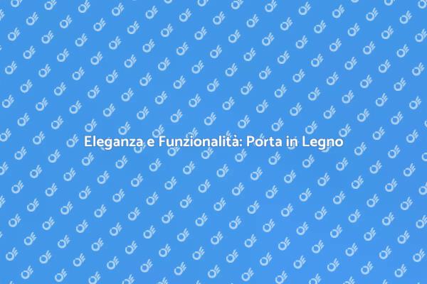 Porta in Legno: Design e Resistenza