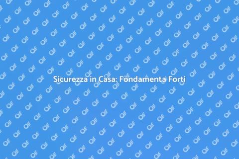 Fondamenta Sicure per la Tua Casa