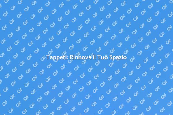 Rinnova i Tappeti per una Casa Perfetta