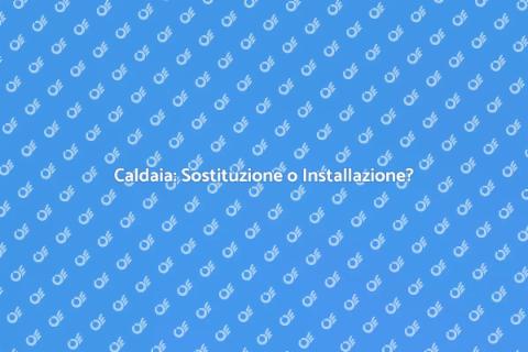 Sostituire o Installare Caldaia