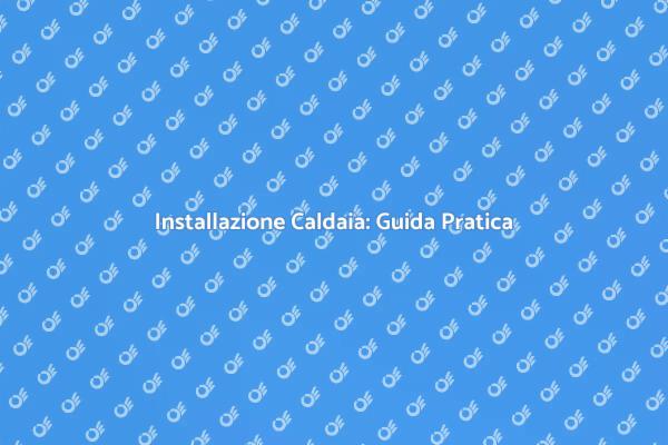 Come Installare una Caldaia Residenziale