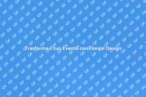 Il Floreal Design che Rende Unici gli Eventi