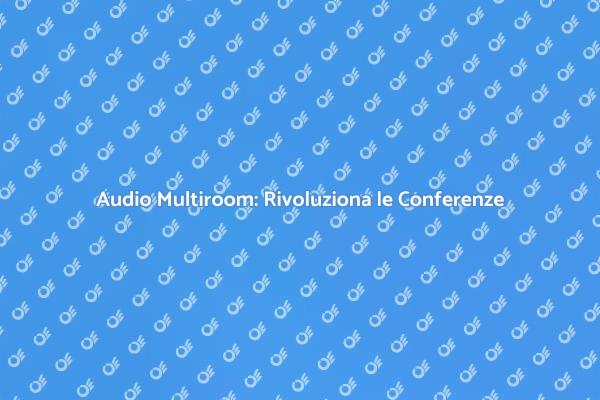 Audio Multiroom: La Nuova Era delle Conferenze