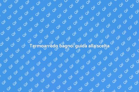 Il miglior termoarredo per il bagno