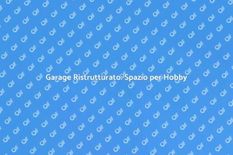 Ristrutturare Garage per Hobby Creativi