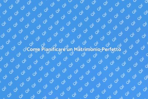 Organizzare un Matrimonio Indimenticabile