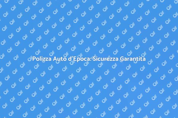 Guida all'Assicurazione per Auto d'Epoca