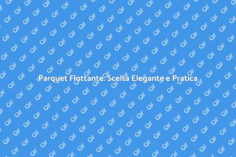 Installare Parquet Flottante o Ingegnerizzato