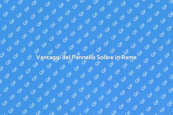 Energia Sostenibile: Pannelli Solari in Rame