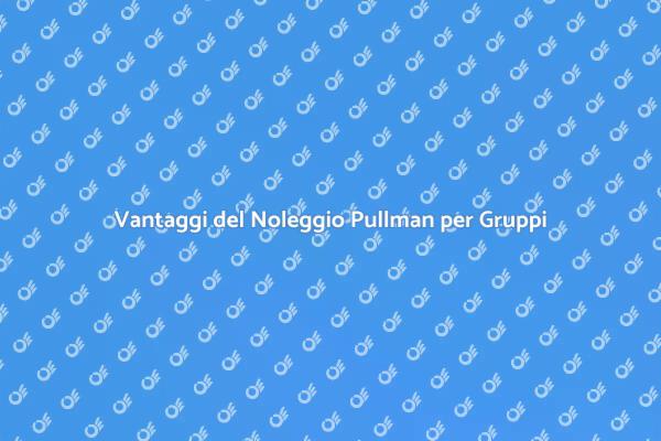 Noleggiare un Pullman: La Scelta Giusta