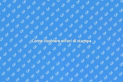 Errori di stampa? Ecco come risolverli
