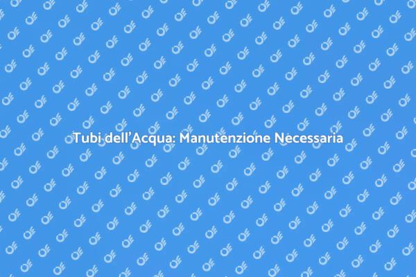 Manutenzione dei Tubi: Guida Pratica