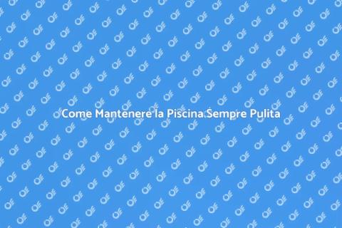 Manutenzione Piscina: Guida Pratica