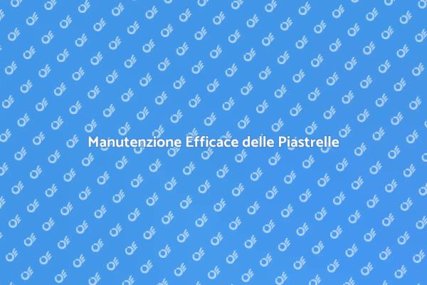 Manutenzione Piastrelle: Guida Pratica