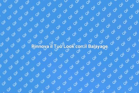 Balayage: Rinnova il Tuo Look