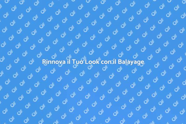 Balayage: Il Tuo Nuovo Stile
