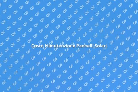 Manutenzione Pannelli Solari: Costo