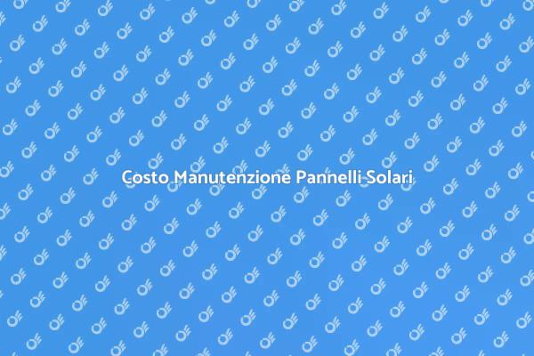 Costi e Manutenzione Pannelli Solari