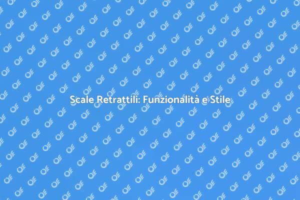 Scale Retrattili: Ottimizza i Tuoi Spazi