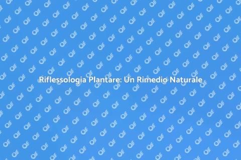 Riflessologia Plantare: Benessere e Relax