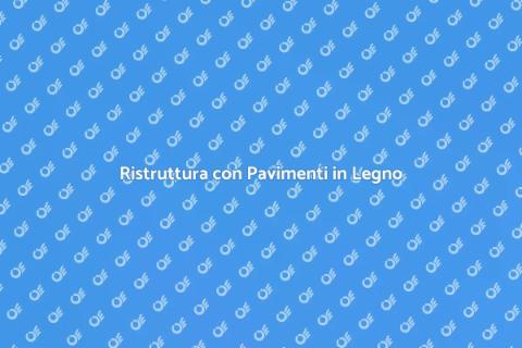 Pavimenti in Legno: Eleganza e Comfort