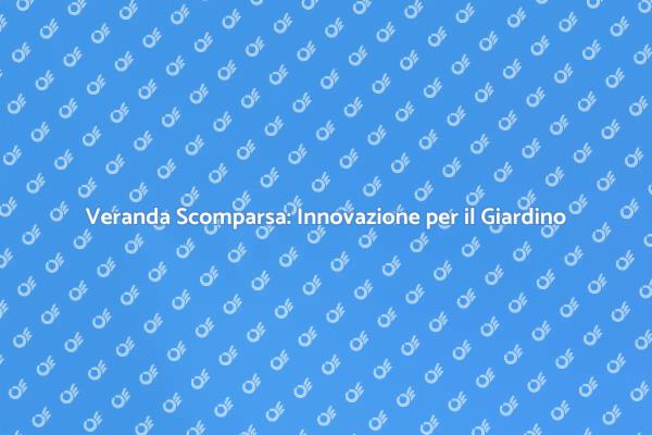 Rinnova il Tuo Giardino con una Veranda
